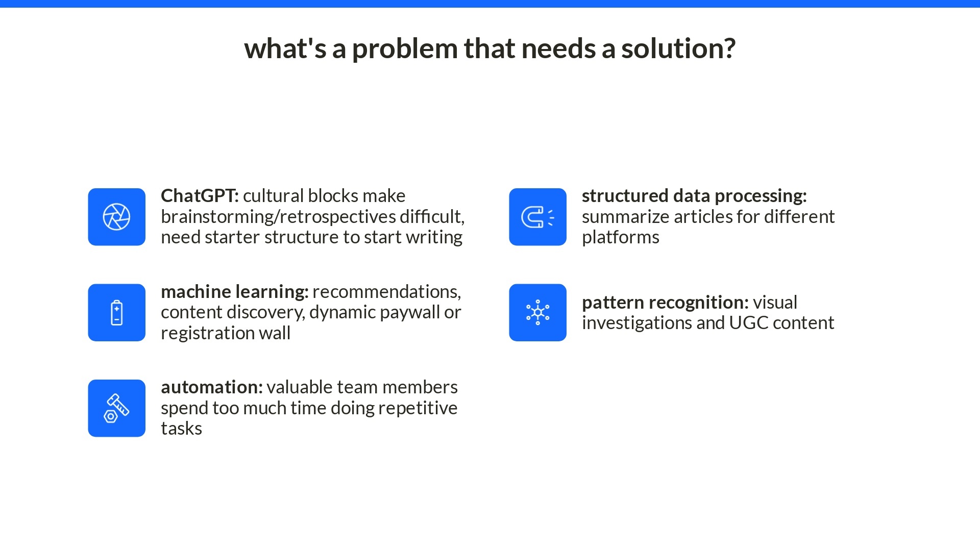 What's a problem that needs a solution? Consider how ChatGPT, machine learning, automation, structured data processing or pattern recognition could help solve a problem in your newsroom.
